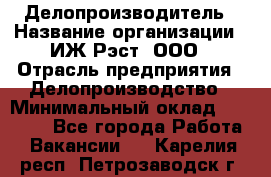 Делопроизводитель › Название организации ­ ИЖ-Рэст, ООО › Отрасль предприятия ­ Делопроизводство › Минимальный оклад ­ 15 000 - Все города Работа » Вакансии   . Карелия респ.,Петрозаводск г.